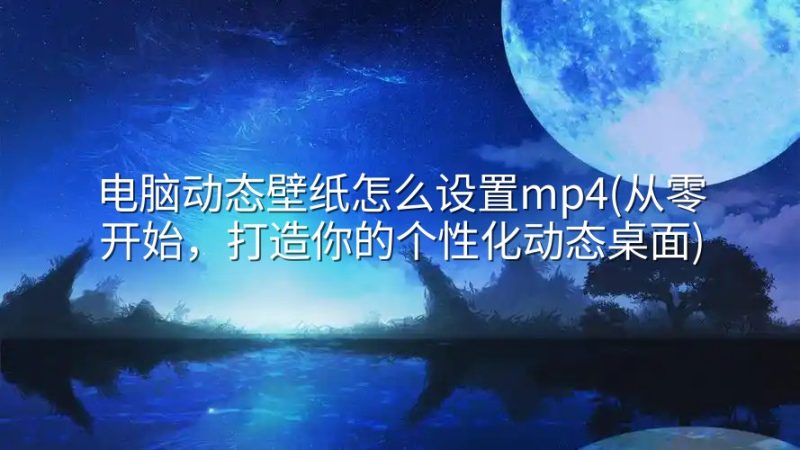 电脑动态壁纸怎么设置mp4(从零开始，打造你的个性化动态桌面)-实在人可以
