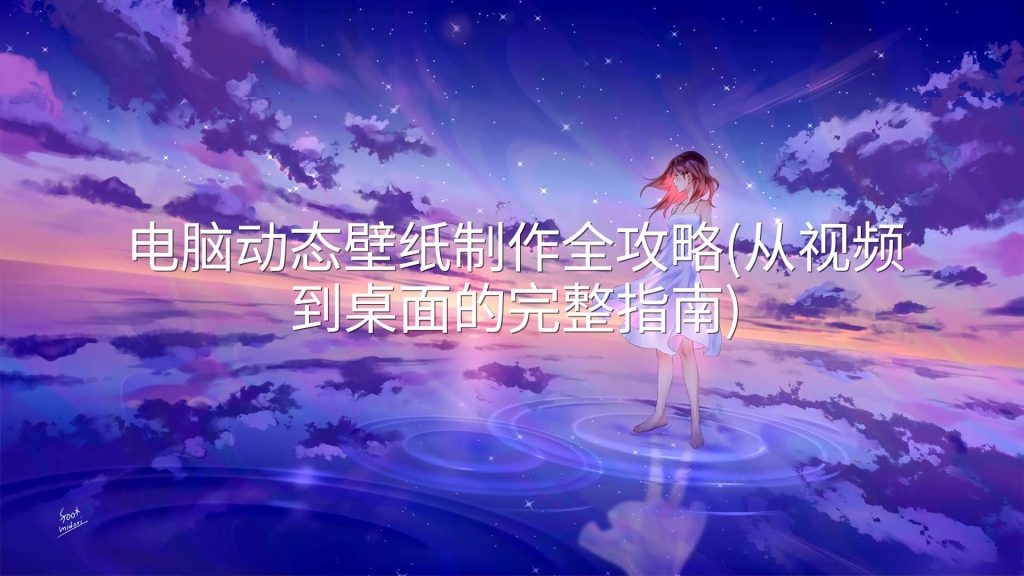 电脑动态壁纸制作全攻略(从视频到桌面的完整指南)-实在人可以